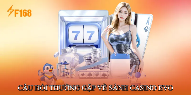 Câu Hỏi Thường Gặp Về Sảnh Casino EVO