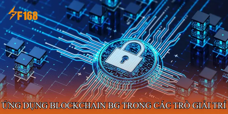 Ứng dụng Blockchain BG trong các trò giải trí trực tuyến